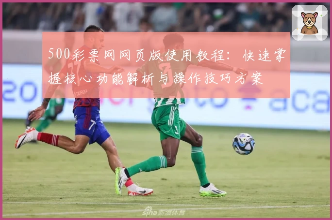 500彩票网网页版使用教程：快速掌握核心功能解析与操作技巧方案