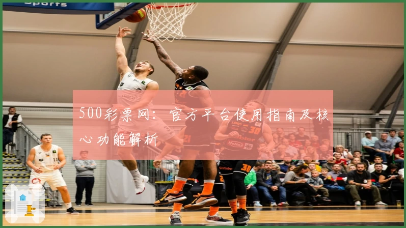 500彩票网：官方平台使用指南及核心功能解析